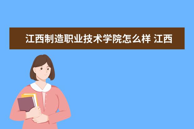 江西制造职业技术学院专业设置如何 江西制造职业技术学院重点学科名单