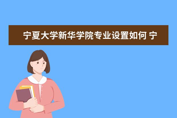 宁夏大学新华学院隶属哪里 宁夏大学新华学院归哪里管