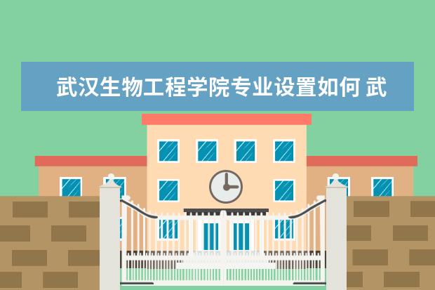 武汉生物工程学院是什么类型大学 武汉生物工程学院学校介绍