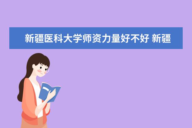 新疆医科大学有哪些院系 新疆医科大学院系分布情况