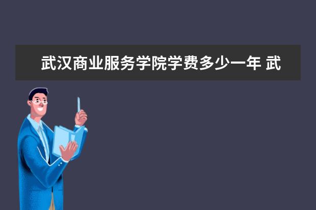 武汉商业服务学院隶属哪里 武汉商业服务学院归哪里管