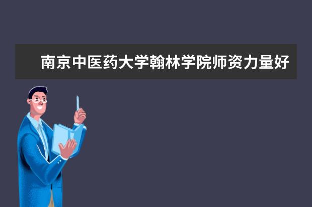 南京中医药大学翰林学院有哪些院系 南京中医药大学翰林学院院系分布情况