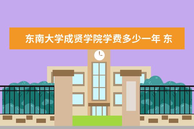 东南大学成贤学院全国排名怎么样 东南大学成贤学院历年录取分数线多少