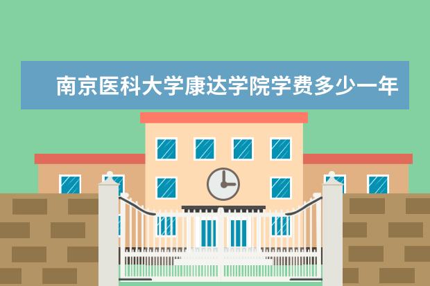 南京医科大学康达学院有哪些院系 南京医科大学康达学院院系分布情况