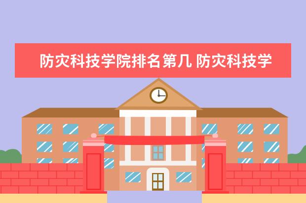 防灾科技学院全国排名怎么样 防灾科技学院历年录取分数线多少