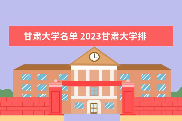 甘肃大学名单 2023甘肃本科学校有哪些