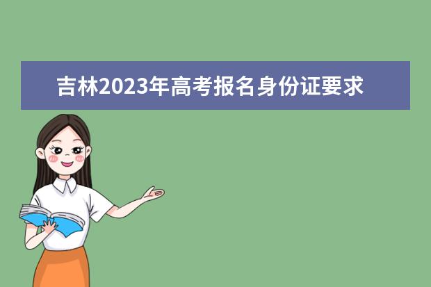 四川2023年高考报名身份证要求是什么 四川高考报名身份证丢了怎么处理