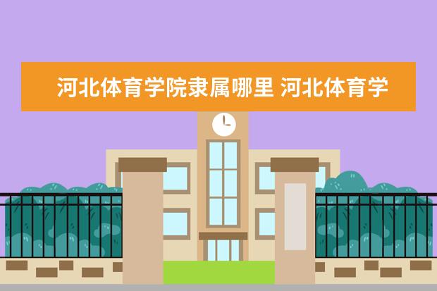 河北体育学院录取规则如何 河北体育学院就业状况介绍