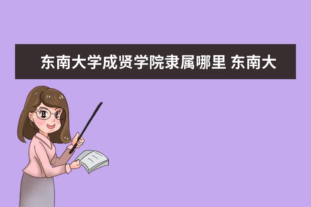 东南大学成贤学院全国排名怎么样 东南大学成贤学院历年录取分数线多少