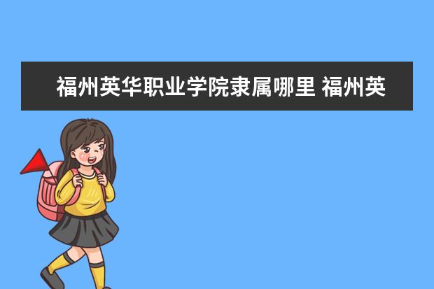 福州英华职业学院录取规则如何 福州英华职业学院就业状况介绍