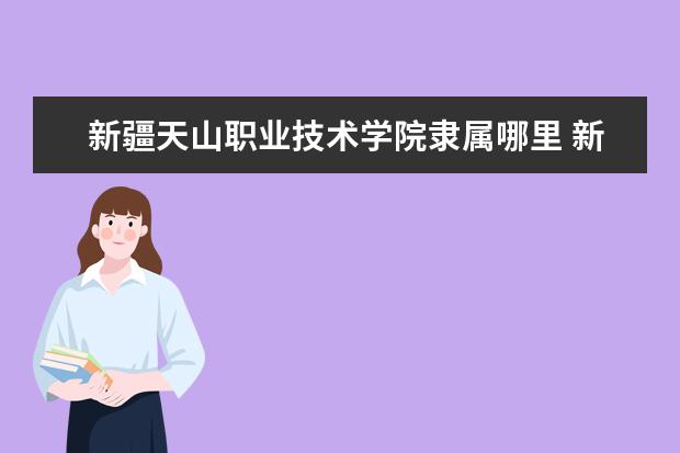 新疆天山职业技术学院录取规则如何 新疆天山职业技术学院就业状况介绍