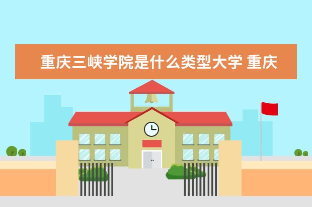 重庆三峡学院录取规则如何 重庆三峡学院就业状况介绍